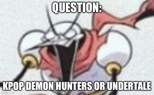 Vote in da comments | QUESTION:; KPOP DEMON HUNTERS OR UNDERTALE | made w/ Imgflip meme maker