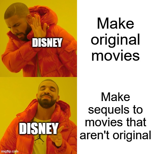 Drake Hotline Bling | Make original movies; DISNEY; Make sequels to movies that aren't original; DISNEY | image tagged in memes,drake hotline bling | made w/ Imgflip meme maker
