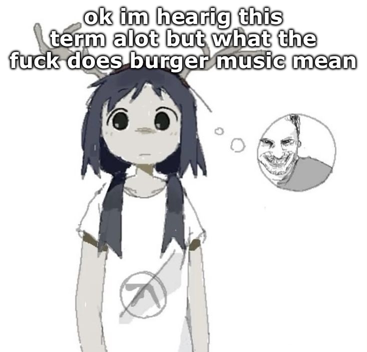 guhhhh | ok im hearig this term alot but what the fuck does burger music mean | image tagged in guhhhh | made w/ Imgflip meme maker