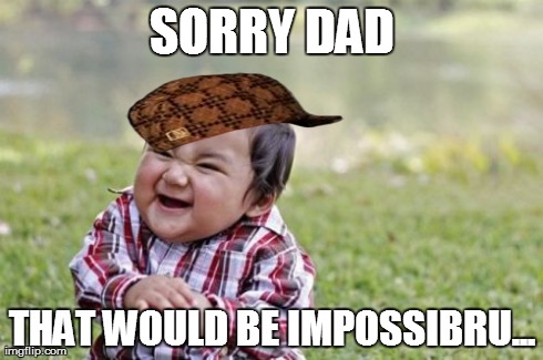 Evil Toddler Meme | SORRY DAD THAT WOULD BE IMPOSSIBRU... | image tagged in memes,evil toddler,scumbag | made w/ Imgflip meme maker