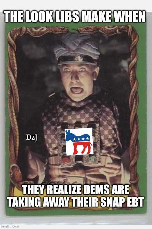 After all I've done for you?? | THE LOOK LIBS MAKE WHEN; DzJ; THEY REALIZE DEMS ARE TAKING AWAY THEIR SNAP EBT | image tagged in save,america,vote,republican,always | made w/ Imgflip meme maker