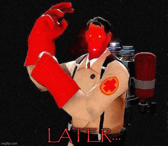 Laser-Eyed Lightly Fried Red TF2 Medic | LATER... | image tagged in laser-eyed lightly fried red tf2 medic | made w/ Imgflip meme maker