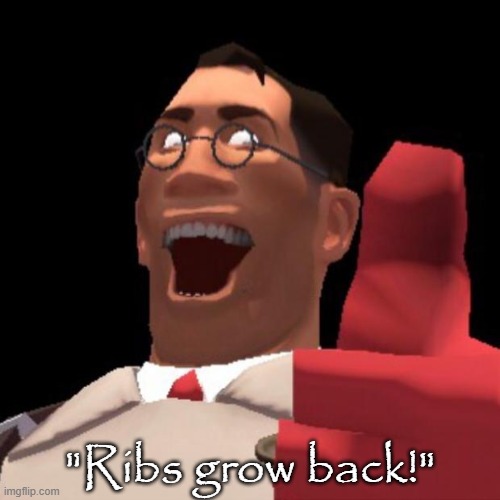 TF2 Medic | "Ribs grow back!" | image tagged in tf2 medic | made w/ Imgflip meme maker