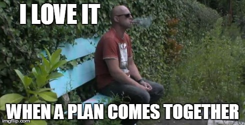 I LOVE IT                             WHEN A PLAN COMES TOGETHER | made w/ Imgflip meme maker