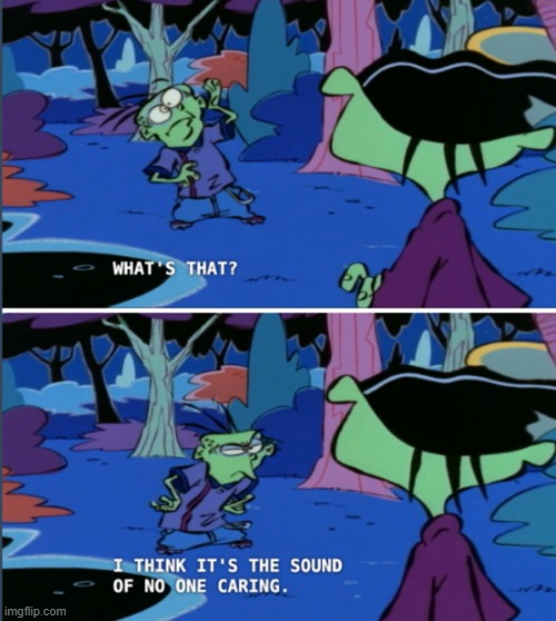 image tagged in what s that i think it s the sound of no one caring | made w/ Imgflip meme maker