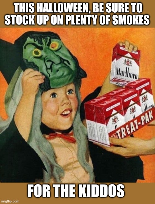 Ah, the good ol' days | THIS HALLOWEEN, BE SURE TO STOCK UP ON PLENTY OF SMOKES; FOR THE KIDDOS | image tagged in happy halloween,american dream | made w/ Imgflip meme maker
