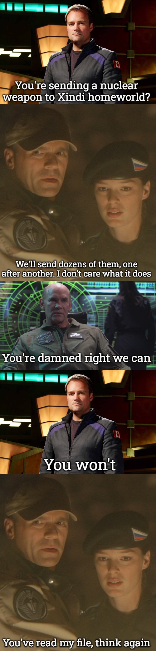 Stargate Wins | You're sending a nuclear weapon to Xindi homeworld? We'll send dozens of them, one after another. I don't care what it does; You're damned right we can; You won't; You've read my file, think again | image tagged in rodney mckay,stargate russian | made w/ Imgflip meme maker
