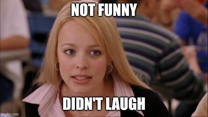 NOT FUNNY DIDN'T LAUGH | image tagged in memes,its not going to happen | made w/ Imgflip meme maker