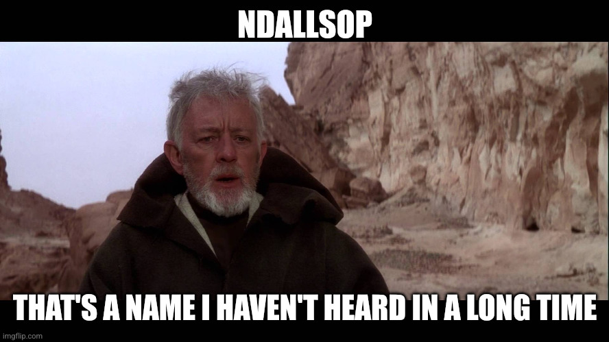 That's a name I haven't heard in a long time | NDALLSOP; THAT'S A NAME I HAVEN'T HEARD IN A LONG TIME | image tagged in that's a name i haven't heard in a long time | made w/ Imgflip meme maker