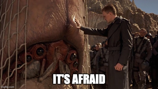 It's Afraid | IT'S AFRAID | image tagged in it's afraid | made w/ Imgflip meme maker