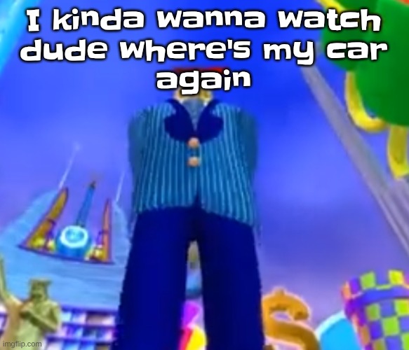 Aura farming | I kinda wanna watch
 dude where's my car 
again | image tagged in aura farming | made w/ Imgflip meme maker