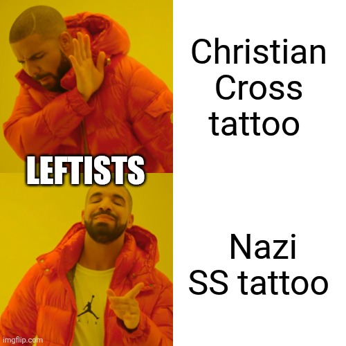 Drake Hotline Bling | Christian Cross tattoo; LEFTISTS; Nazi SS tattoo | image tagged in memes,drake hotline bling | made w/ Imgflip meme maker