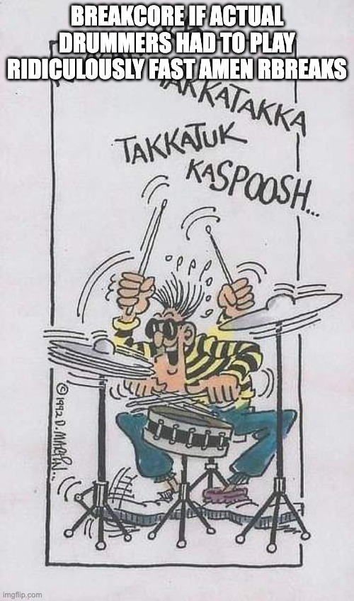 Amen Break | BREAKCORE IF ACTUAL DRUMMERS HAD TO PLAY RIDICULOUSLY FAST AMEN RBREAKS | image tagged in drummer,amen break,funny,memes,breakcore | made w/ Imgflip meme maker