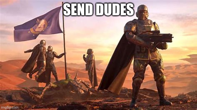 Helldivers 2 | SEND DUDES | image tagged in helldivers 2 | made w/ Imgflip meme maker