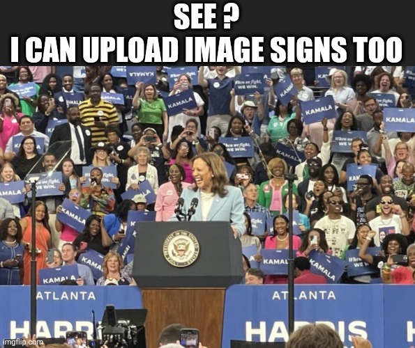SEE ?
I CAN UPLOAD IMAGE SIGNS TOO | made w/ Imgflip meme maker