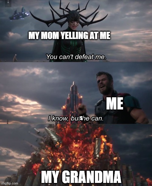 You can't defeat me | MY MOM YELLING AT ME; ME; S; MY GRANDMA | image tagged in you can't defeat me,memes,mom,grandma,relatable | made w/ Imgflip meme maker