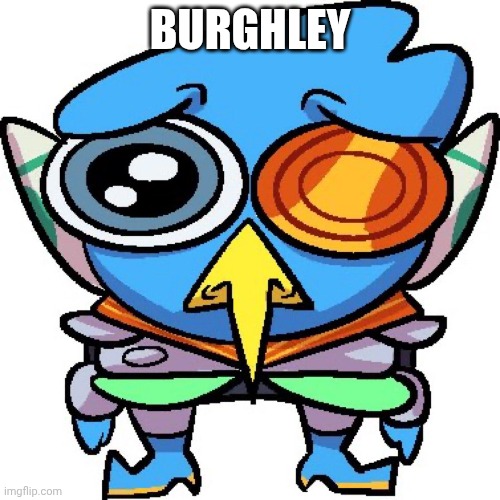 sad berdly | BURGHLEY | image tagged in sad berdly | made w/ Imgflip meme maker