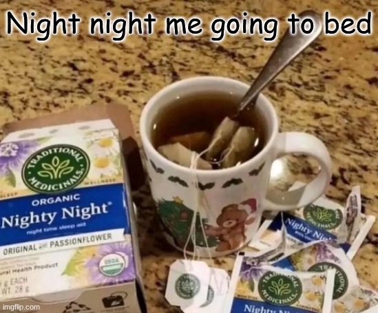 Gn | Night night me going to bed | image tagged in nighty night | made w/ Imgflip meme maker