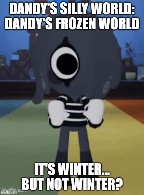 Dandy's Silly World RP.mp3 | DANDY'S SILLY WORLD: DANDY'S FROZEN WORLD; IT'S WINTER... BUT NOT WINTER? | image tagged in hold hold shawty,roleplaying,dandy's silly world | made w/ Imgflip meme maker