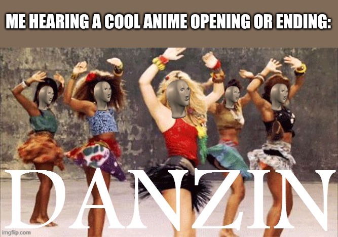 Meme man danzin | ME HEARING A COOL ANIME OPENING OR ENDING: | image tagged in meme man danzin | made w/ Imgflip meme maker
