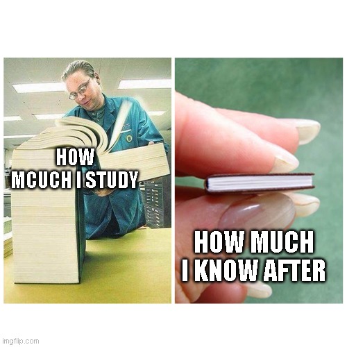 Big book vs Little Book | HOW MCUCH I STUDY; HOW MUCH I KNOW AFTER | image tagged in big book vs little book | made w/ Imgflip meme maker