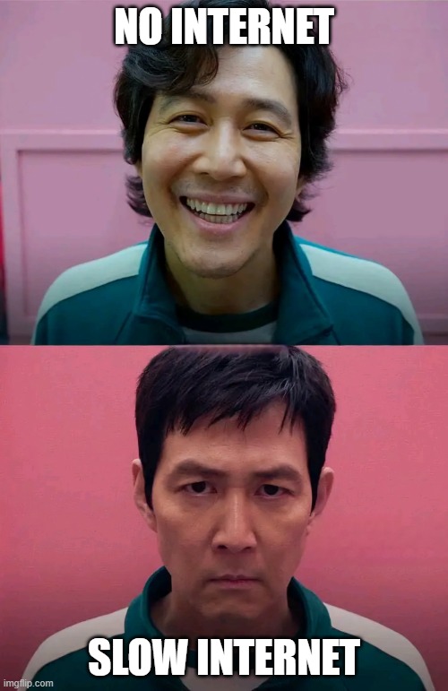 Slow internet is worse than no internet | NO INTERNET; SLOW INTERNET | image tagged in squid game,memes | made w/ Imgflip meme maker