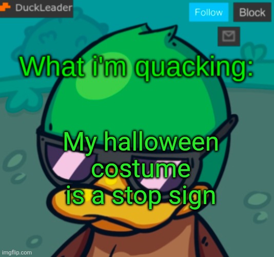 DuckLeader Announcement v.3 | My halloween costume is a stop sign | image tagged in duckleader announcement v 3 | made w/ Imgflip meme maker