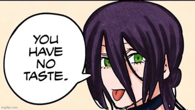 You have no taste | image tagged in you have no taste | made w/ Imgflip meme maker