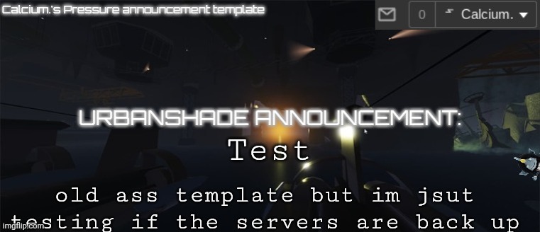 Calcium.'s Pressure temp | Test; old ass template but im jsut testing if the servers are back up | image tagged in calcium 's pressure temp | made w/ Imgflip meme maker