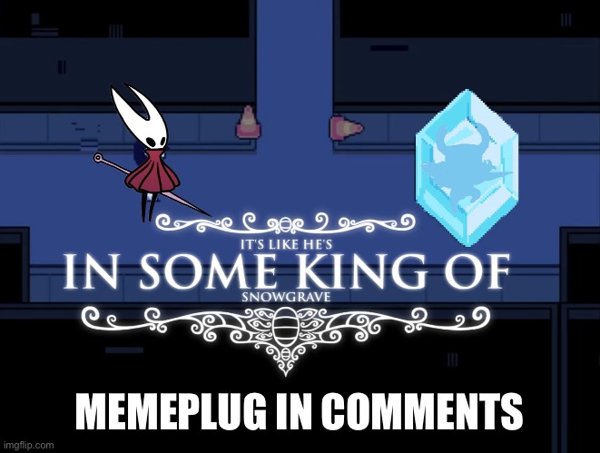 It’s like this is some king of memeplug… | MEMEPLUG IN COMMENTS | image tagged in memeplug,snowgrave,hollow knight,shaw,announcement | made w/ Imgflip meme maker