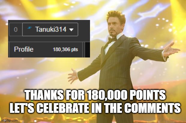 thanks for helping me and my brother, we both appreciate it and hope you guys like our content :) | THANKS FOR 180,000 POINTS
LET'S CELEBRATE IN THE COMMENTS | image tagged in tony stark success,tony stark,memes,celebration,thank you,marvel | made w/ Imgflip meme maker