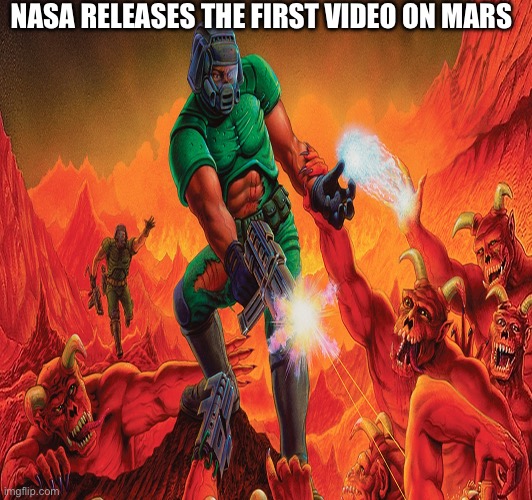 *E1 M1 intensifies* | NASA RELEASES THE FIRST VIDEO ON MARS | image tagged in doom,gaming,meme,mars | made w/ Imgflip meme maker