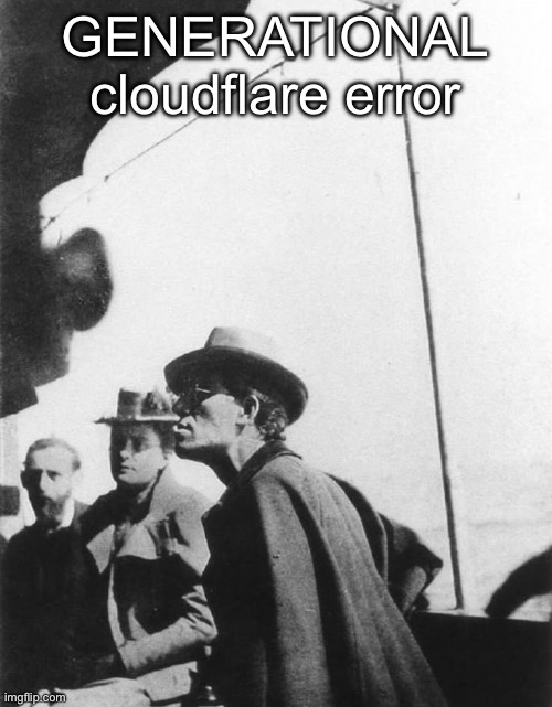 In my three years of being here nothing has been quite as bad as that | GENERATIONAL cloudflare error | image tagged in mahler | made w/ Imgflip meme maker