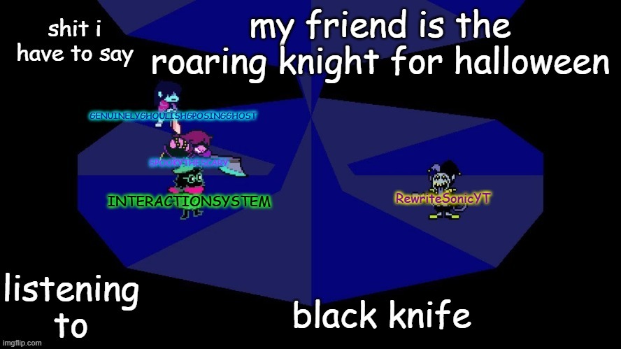 system, rewrite, bob, and posing alien shared temp | my friend is the roaring knight for halloween; black knife | image tagged in system rewrite bob and posing alien shared temp | made w/ Imgflip meme maker