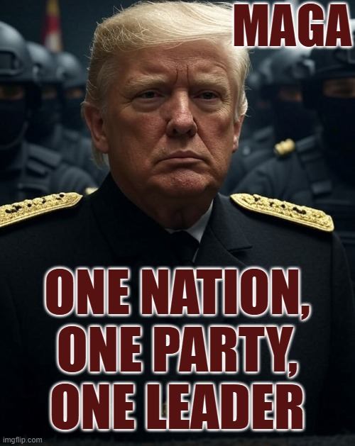 Donald Trump dictator secret police masked guns authoritarian | MAGA ONE NATION, ONE PARTY, ONE LEADER | image tagged in donald trump dictator secret police masked guns authoritarian | made w/ Imgflip meme maker