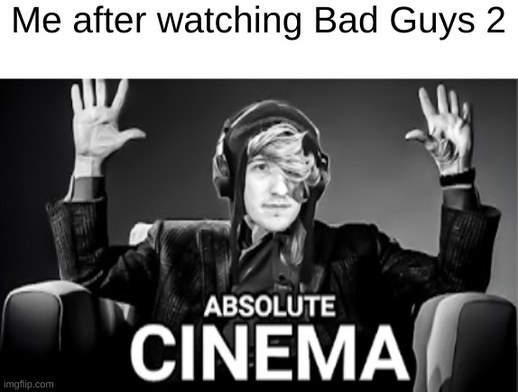 it was so good | Me after watching Bad Guys 2 | image tagged in absolute cinema but its kreekcraft | made w/ Imgflip meme maker