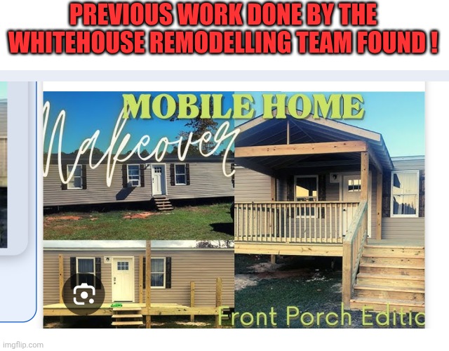 Poorly Educated | PREVIOUS WORK DONE BY THE WHITEHOUSE REMODELLING TEAM FOUND ! | image tagged in whitehouse remodelling,mobile homes | made w/ Imgflip meme maker