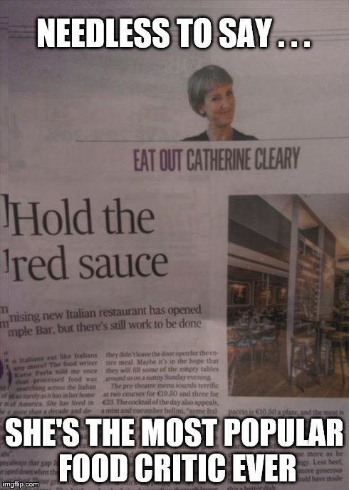Eating Out | NEEDLESS TO SAY . . . SHE'S THE MOST POPULAR FOOD CRITIC EVER | image tagged in newspaper,headline | made w/ Imgflip meme maker