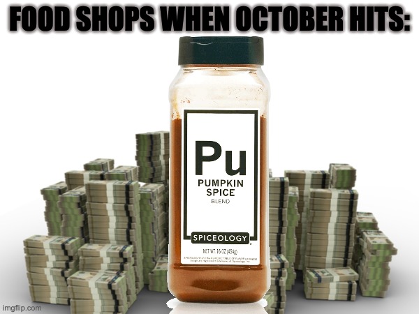 "yes we have pumpkin–spice hotdogs in stock today"—"you have WHAT?" | FOOD SHOPS WHEN OCTOBER HITS: | image tagged in real,pumpkin spice,food,cash,restaurant,yummy | made w/ Imgflip meme maker