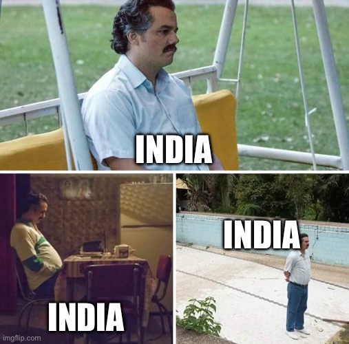 Wignats and white cvcks now a days. | INDIA; INDIA; INDIA | image tagged in memes,sad pablo escobar | made w/ Imgflip meme maker