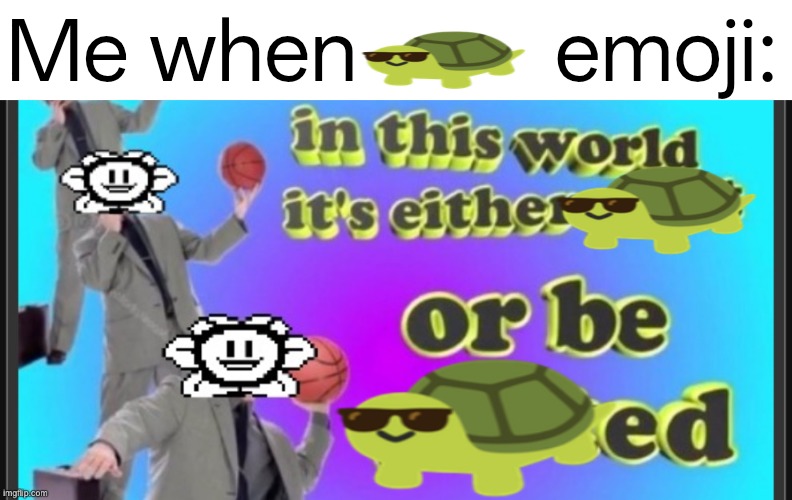 Turtle emoji | Me when          emoji: | image tagged in turtle,emoji,is,very,cool,yay | made w/ Imgflip meme maker