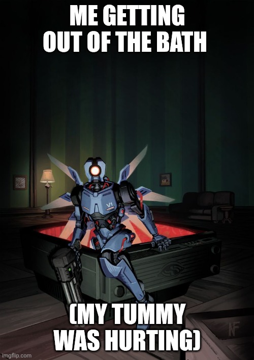 V1 emerges | ME GETTING OUT OF THE BATH; (MY TUMMY WAS HURTING) | image tagged in v1 emerges | made w/ Imgflip meme maker