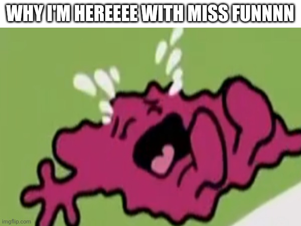 WHY I'M HEREEEE WITH MISS FUNNNN | made w/ Imgflip meme maker