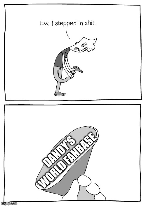 the game is alright, the Fanbase is a whole other level tho | DANDY'S WORLD FANBASE | image tagged in ew i stepped in shit | made w/ Imgflip meme maker