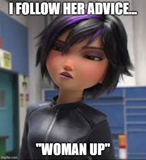 no more man up | I FOLLOW HER ADVICE... "WOMAN UP" | made w/ Imgflip meme maker