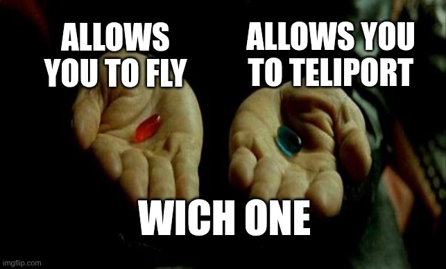 choose one | ALLOWS YOU TO FLY; ALLOWS YOU TO TELIPORT; WICH ONE | image tagged in matrix pills | made w/ Imgflip meme maker