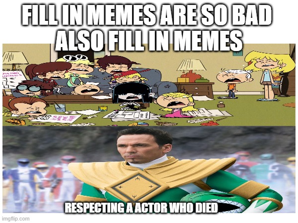REALLY WHY DO PEOPLE CALL FILL IN MEMES BAD | FILL IN MEMES ARE SO BAD 
ALSO FILL IN MEMES; RESPECTING A ACTOR WHO DIED | image tagged in get to know fill in the blank | made w/ Imgflip meme maker