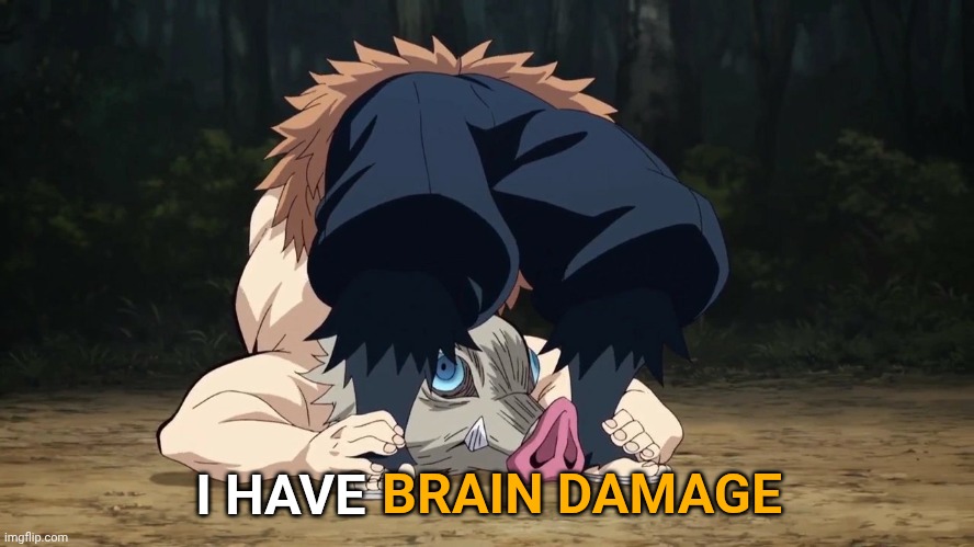 Demon Slayer Inosuke flexible | BRAIN DAMAGE I HAVE | image tagged in demon slayer inosuke flexible | made w/ Imgflip meme maker