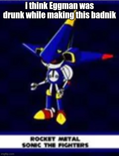 I mean, he could've put the rocket parts ANYWHERE ELSE (sorry for bad quality) | i think Eggman was drunk while making this badnik | image tagged in design fails,what the hell happened here,sonic the hedgehog | made w/ Imgflip meme maker
