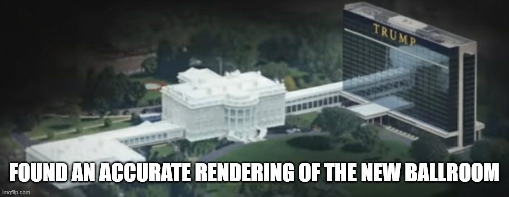 Ah Trump Tower | FOUND AN ACCURATE RENDERING OF THE NEW BALLROOM | image tagged in politics | made w/ Imgflip meme maker